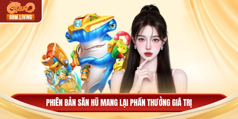 Phiên bản săn hũ mang lại phần thưởng giá trị