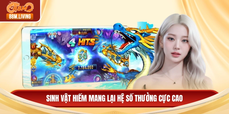 Sinh vật hiếm mang lại hệ số thưởng cực cao