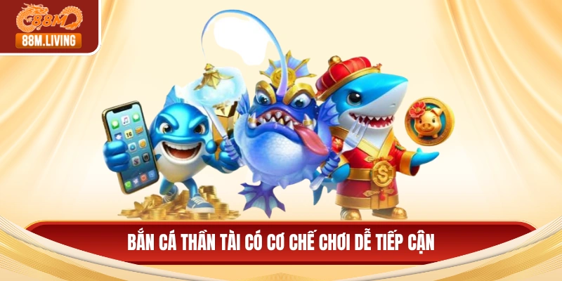 Bắn Cá Thần Tài - Săn Thưởng Đỉnh Cao, Ưu Đãi Cực Hot 2 Bắn cá thần tài có cơ chế chơi dễ tiếp cận