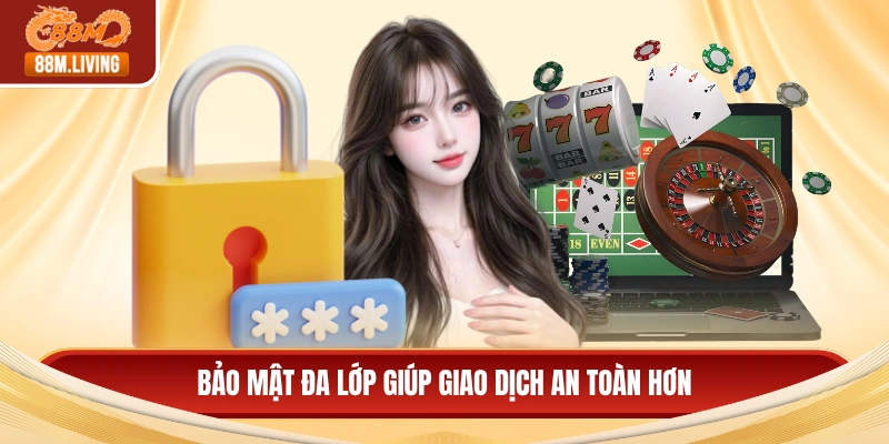 Bảo mật đa lớp giúp giao dịch an toàn hơn