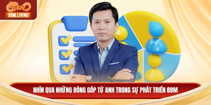 Nhìn qua những đóng góp từ anh trong sự phát triển 88M