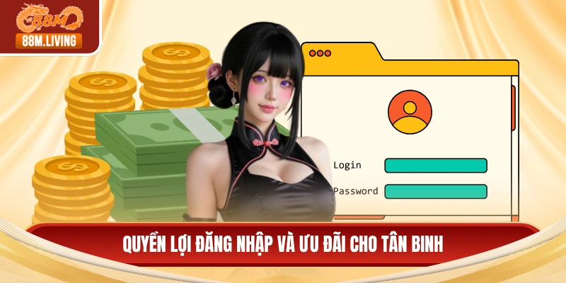 Quyền lợi đăng nhập và ưu đãi cho tân binh