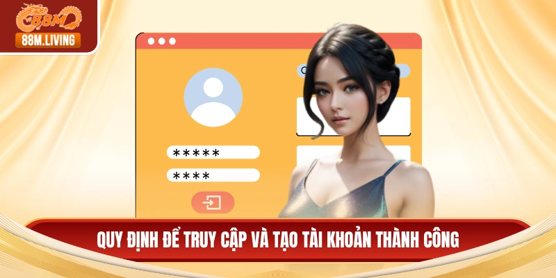 Quy định để truy cập và tạo tài khoản thành công