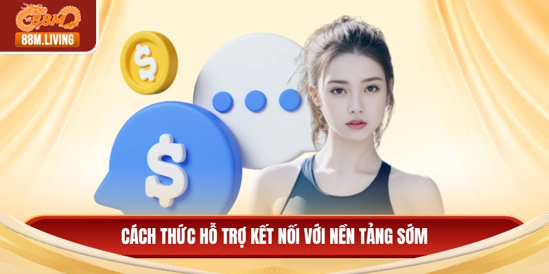 Cách thức hỗ trợ kết nối với nền tảng sớm