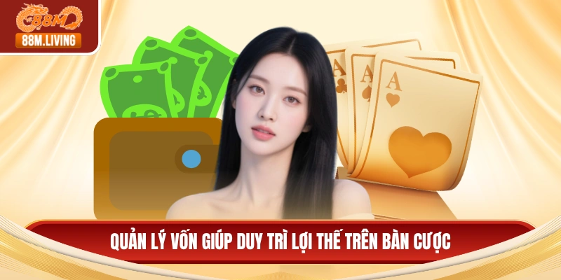Quản lý vốn giúp duy trì lợi thế trên bàn cược