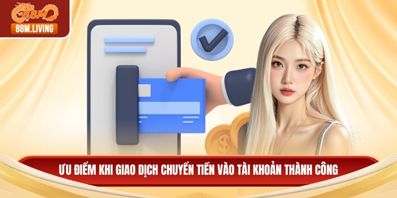 Ưu điểm khi giao dịch chuyển tiền vào tài khoản thành công