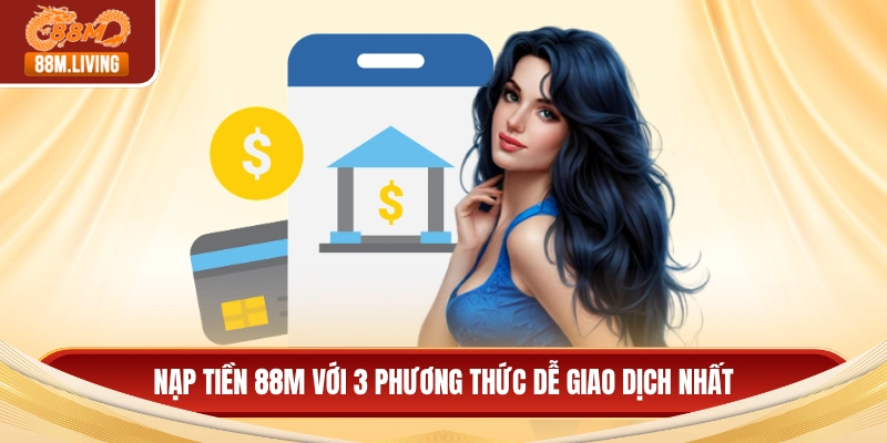 Nạp tiền 88M với 3 phương thức dễ giao dịch nhất