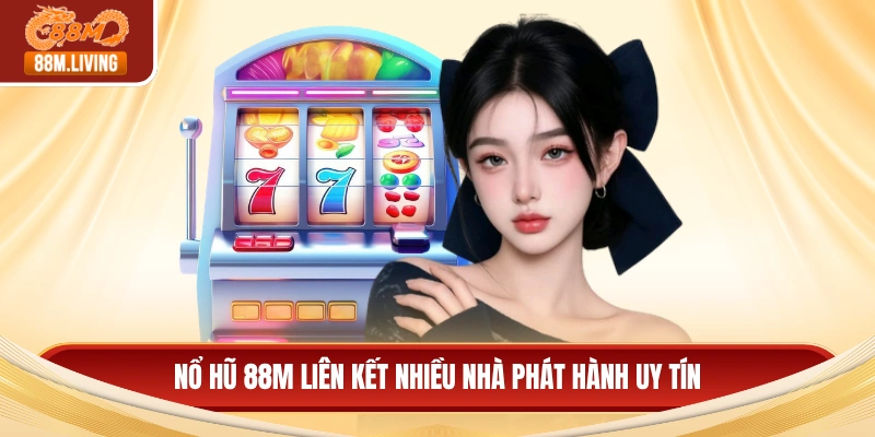 Nổ hũ 88M liên kết nhiều nhà phát hành uy tín