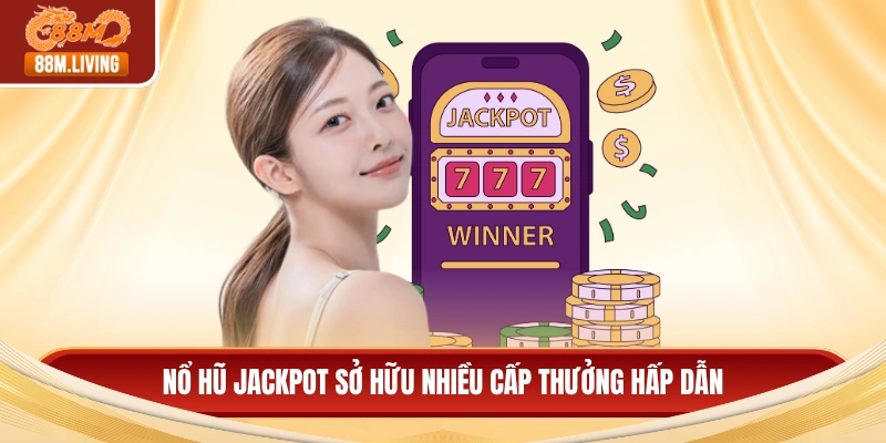 Nổ hũ jackpot sở hữu nhiều cấp thưởng hấp dẫn