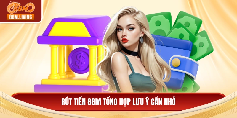 Rút tiền 88M tổng hợp lưu ý cần nhớ
