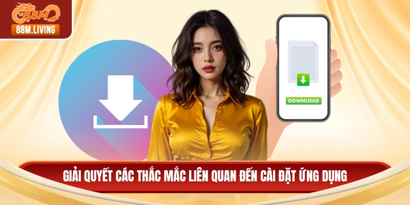 Giải quyết các thắc mắc liên quan đến cài đặt ứng dụng