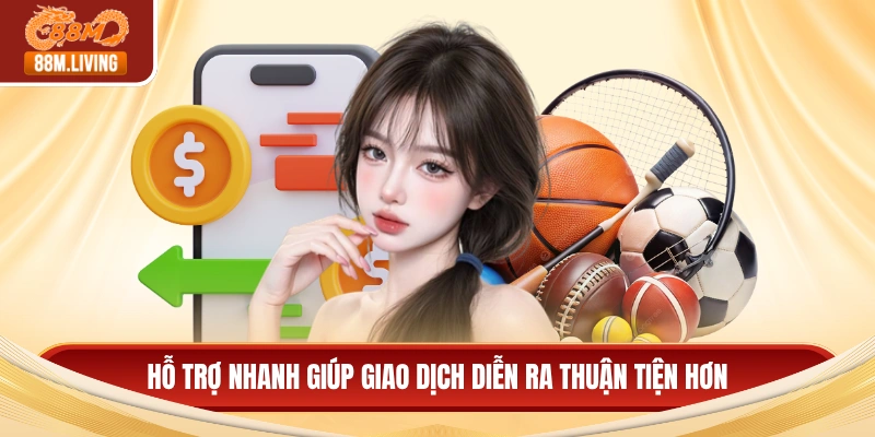 Hỗ trợ nhanh giúp giao dịch diễn ra thuận tiện hơn